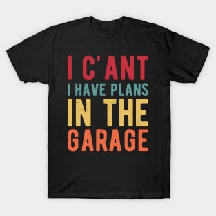 I Cant I Have Plans In The Garage garage T-Shirt